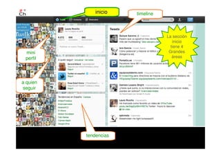 inicio timeline
tendencias
a quien
seguir
mini
perfil
La sección
inicio
tiene 4
Grandes
áreas
 