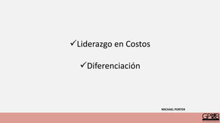 Liderazgo en Costos
Diferenciación
MICHAEL PORTER
 