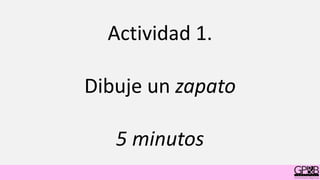 Actividad 1.
Dibuje un zapato
5 minutos
 