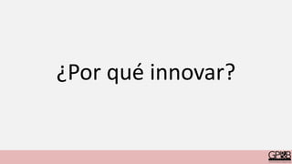 ¿Por qué innovar?
 