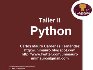 Taller II   Python Carlos Mauro Cárdenas Fernández http://unimauro.blogspot.com http://www.twitter.com/unimauro [email_address] 