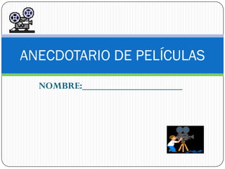 ANECDOTARIO DE PELÍCULAS
  NOMBRE:____________________
 