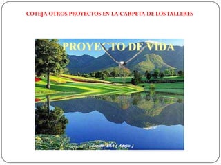 COTEJA OTROS PROYECTOS EN LA CARPETA DE LOS TALLERES




           PROYECTO DE VIDA




                    Sonido: ERA ( Adajio )
 