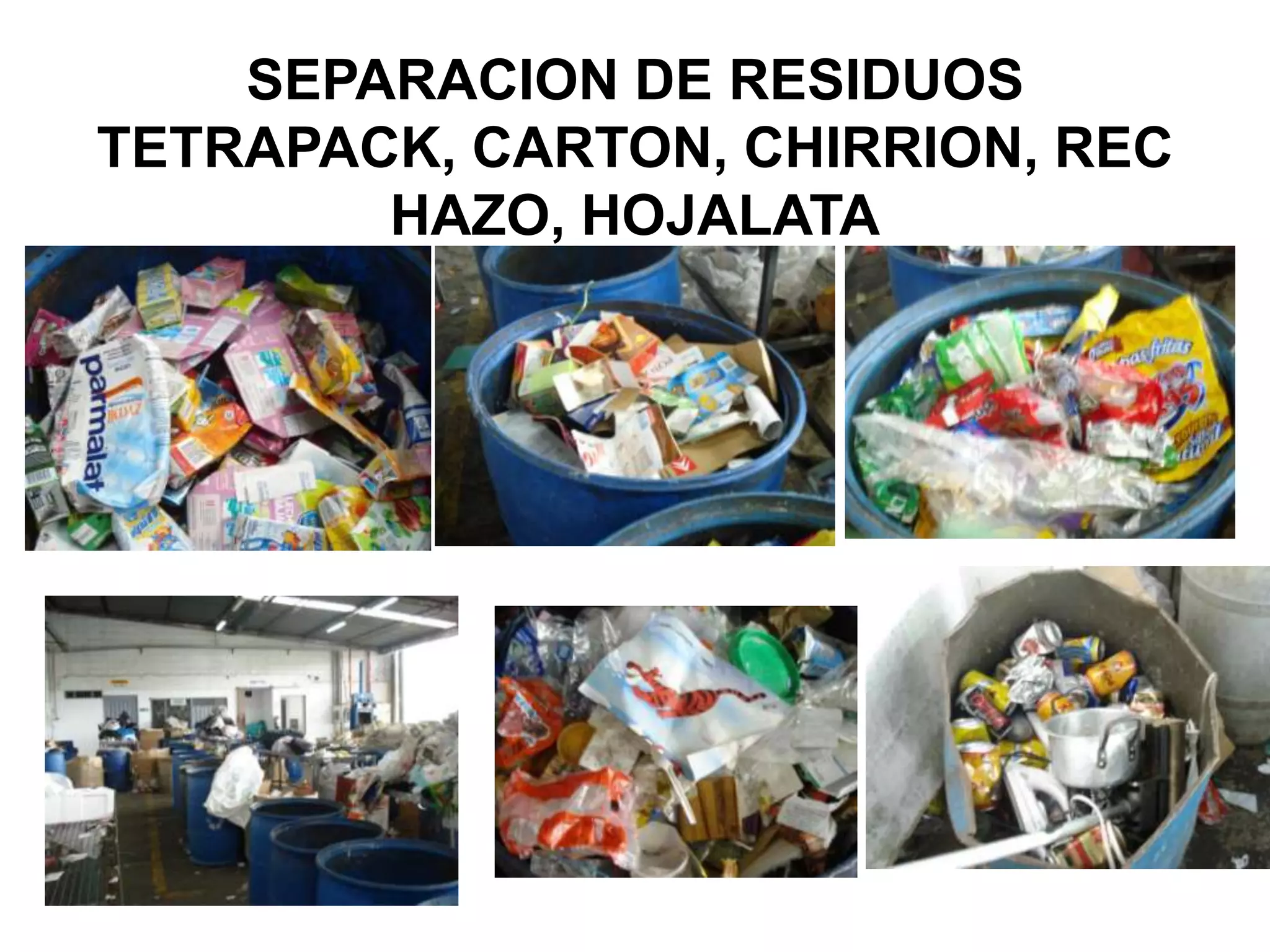 SEPARACION DE RESIDUOS
TETRAPACK, CARTON, CHIRRION, REC
        HAZO, HOJALATA
 