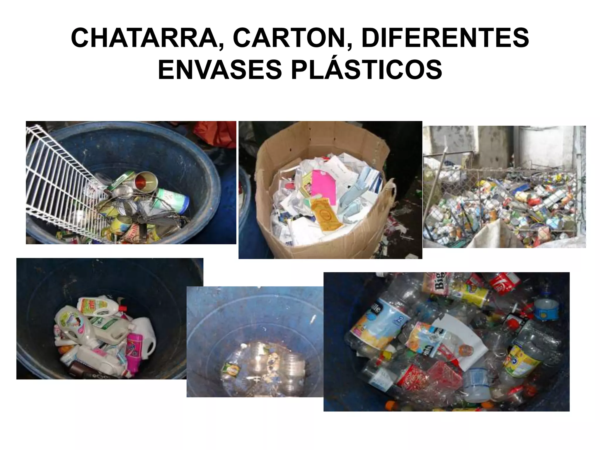 CHATARRA, CARTON, DIFERENTES
     ENVASES PLÁSTICOS
 