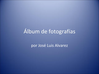 Álbum de fotografías por José Luis Alvarez 
