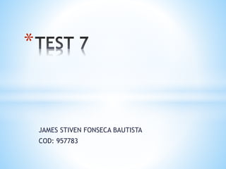 JAMES STIVEN FONSECA BAUTISTA
COD: 957783
*
 