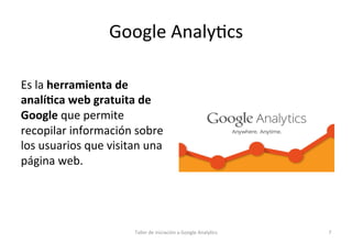 Google	
  Analy1cs	
  
	
  
Es	
  la	
  herramienta	
  de	
  
analí5ca	
  web	
  gratuita	
  de	
  
Google	
  que	
  permi...