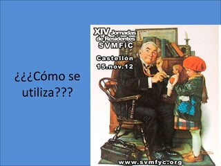 ¿¿¿Cómo se
 utiliza???
 