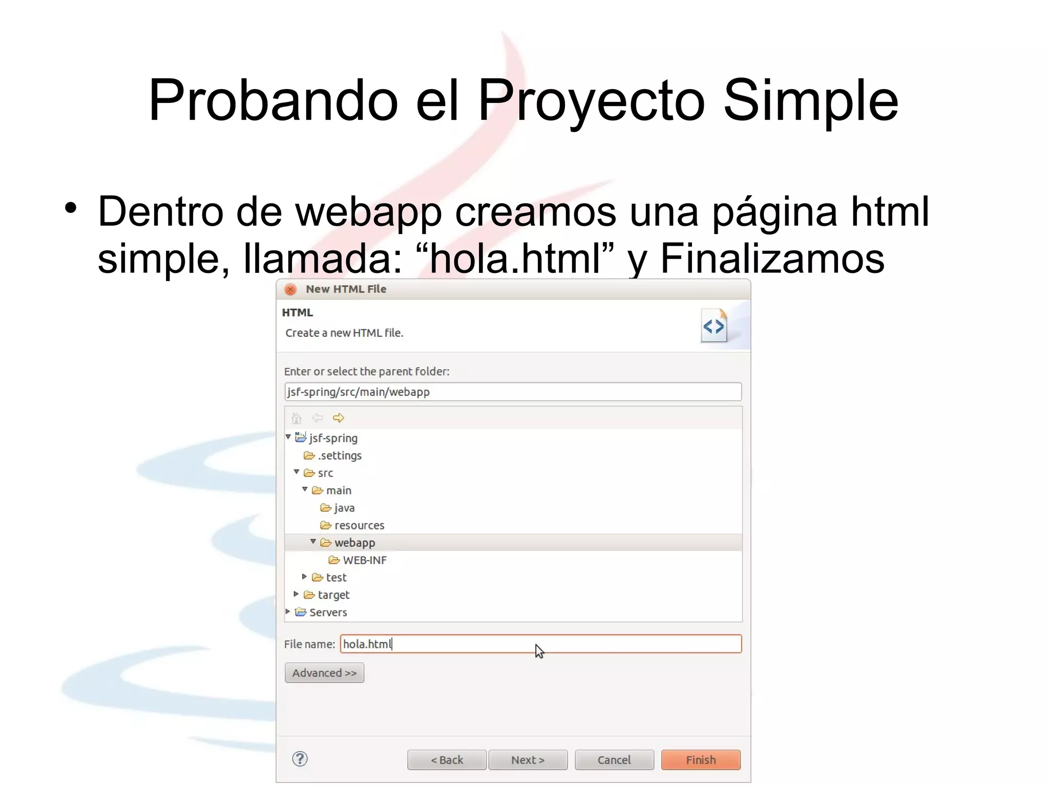 Probando el Proyecto Simple

    Dentro de webapp creamos una página html
    simple, llamada: “hola.html” y Finalizamos
 