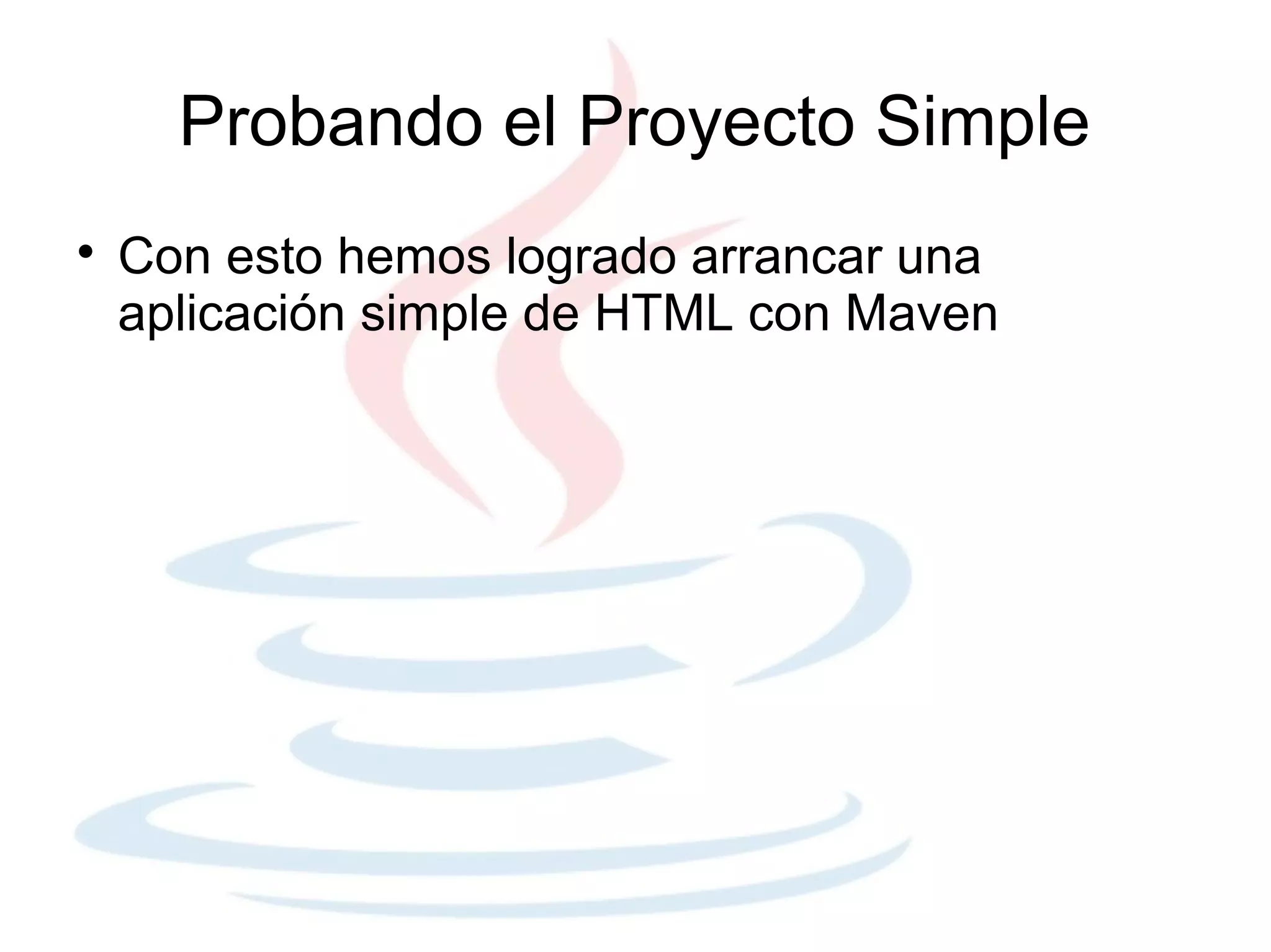 Probando el Proyecto Simple

    Con esto hemos logrado arrancar una
    aplicación simple de HTML con Maven
 