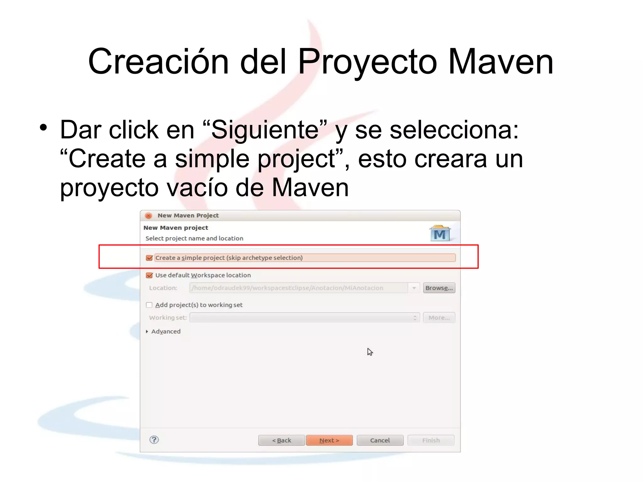 Creación del Proyecto Maven

    Dar click en “Siguiente” y se selecciona:
    “Create a simple project”, esto creara un
    proyecto vacío de Maven
 