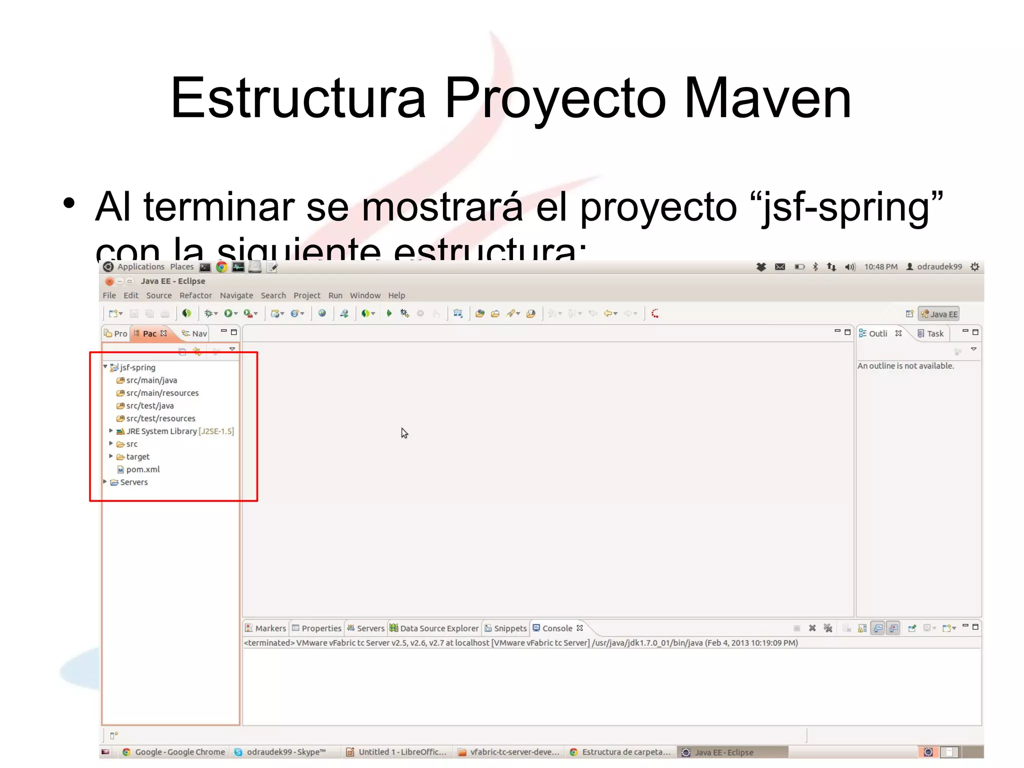 Estructura Proyecto Maven

    Al terminar se mostrará el proyecto “jsf-spring”
    con la siguiente estructura:
 