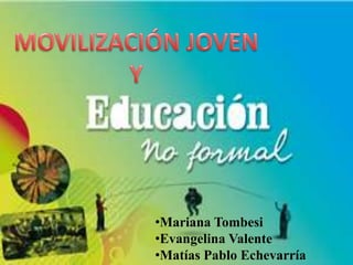ven
•Mariana Tombesi
•Evangelina Valente
•Matías Pablo Echevarría
 