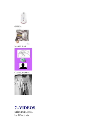 OPTICA
MANIPULAR
CONSECUENCIA
7.-VIDEOS
NTICS EN ELAULA
Las TIC en el aula
 