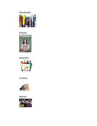 Educationally:




Proactive




Integration:




Evolution:




Inherent:
 