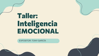 Taller:
Inteligencia
EMOCIONAL
EXPOSITOR: TONY GARCÍA
 