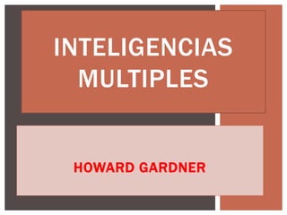 HOWARD GARDNER
INTELIGENCIAS
MULTIPLES
 