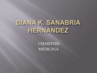 Diana k. sanabriahernandez  I SEMESTRE  MEDICINA 