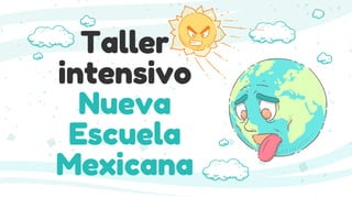 Taller
intensivo
Nueva
Escuela
Mexicana
 