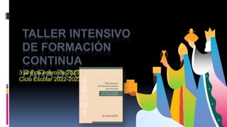 TALLER INTENSIVO
DE FORMACIÓN
CONTINUA
PARA DOCENTES
3 al 6 de enero de 2023
Ciclo Escolar 2022-2023
 