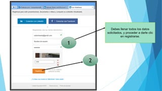 Debes llenar todos los datos
solicitados, y proceder a darle clic
en registrarse.
1
2
 