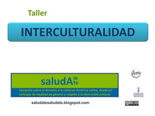 Taller 
INTERCULTURALIDAD 
saludalesaludate.blogspot.com 
 