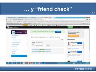 … y “friend check”

47

@alopezderamos

 