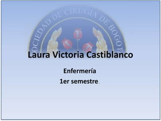 Laura Victoria Castiblanco Enfermería  1er semestre. 