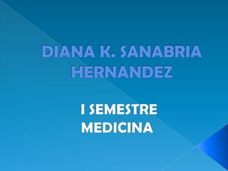 DIANA K. SANABRIA HERNANDEZ  I SEMESTRE  MEDICINA 