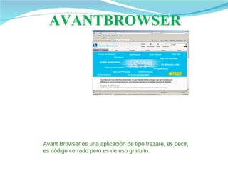 AVANTBROWSER Avant Browser es una aplicación de tipo frezare, es decir, es código cerrado pero es de uso gratuito. 