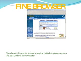 FINE BROWSER Fine Browser  le permite a usted visualizar múltiples páginas web en una sola ventana del navegador. 