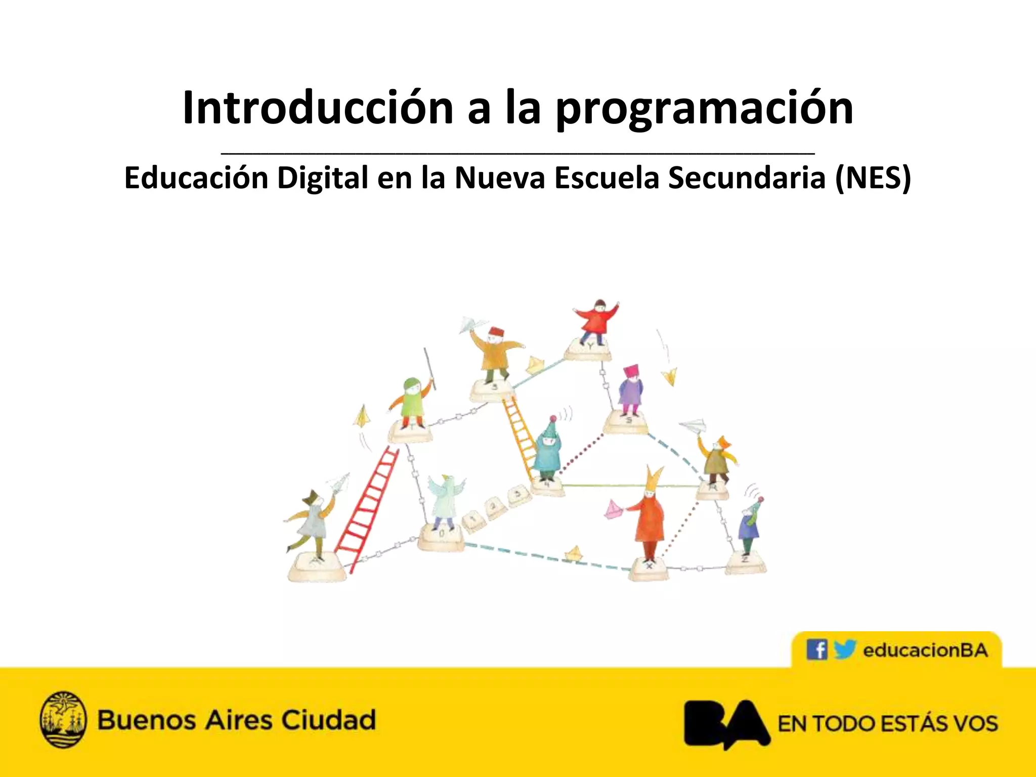 Introducción a la programación
___________________________________________________________________________
Educación Digital en la Nueva Escuela Secundaria (NES)
 