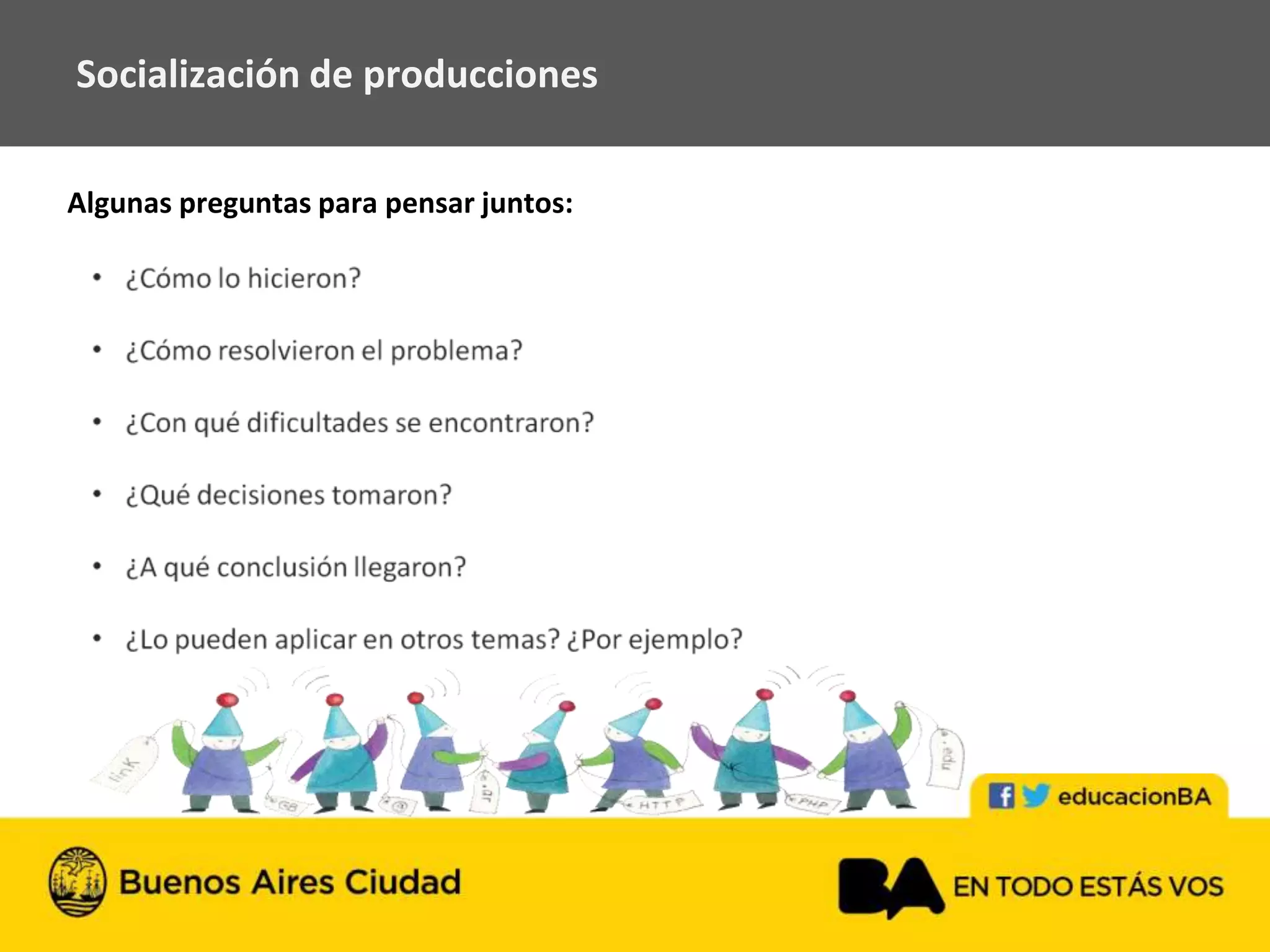 Algunas preguntas para pensar juntos:
Socialización de producciones
 