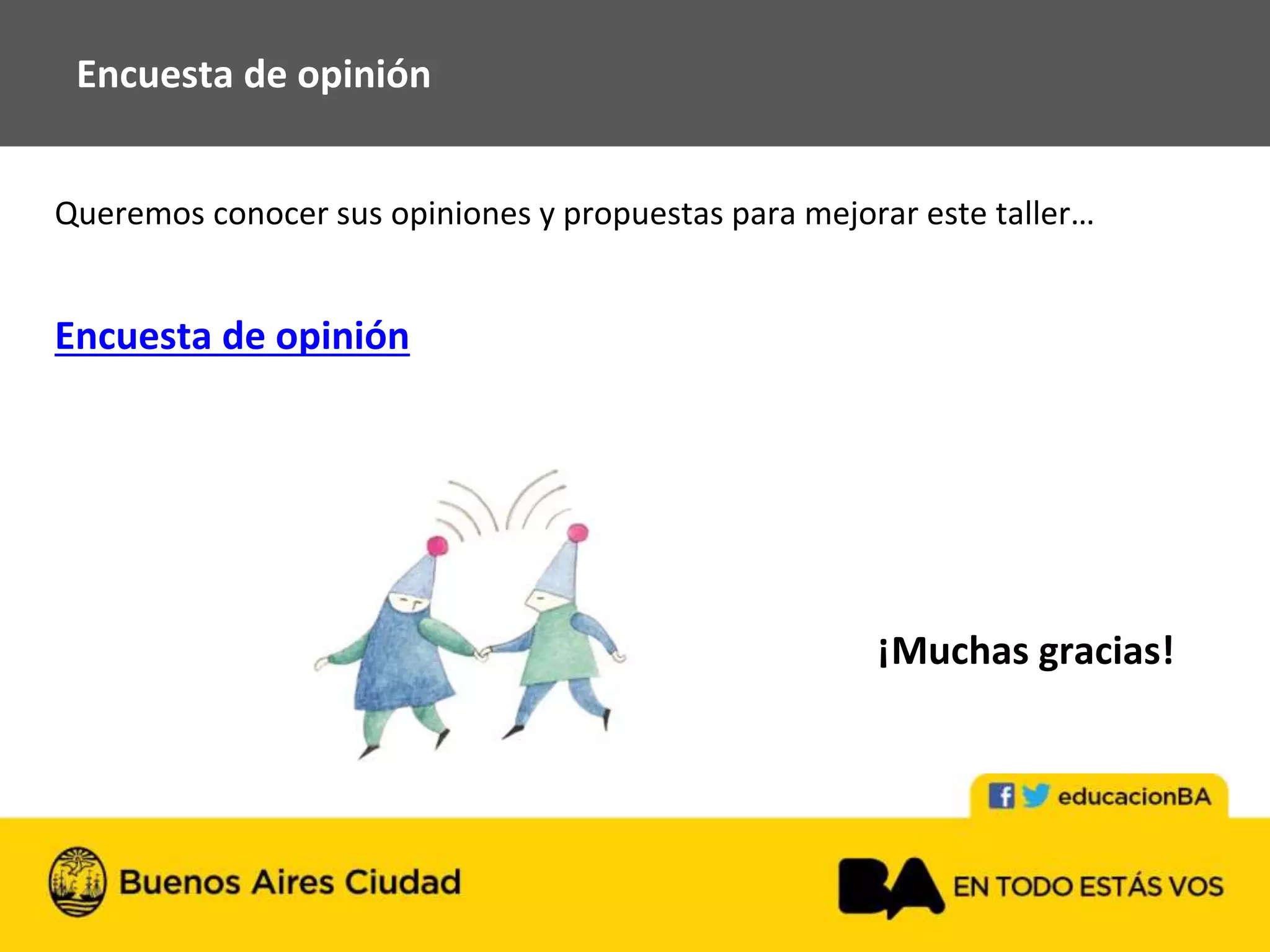 Queremos conocer sus opiniones y propuestas para mejorar este taller…
Encuesta de opinión
Encuesta de opinión
¡Muchas gracias!
 