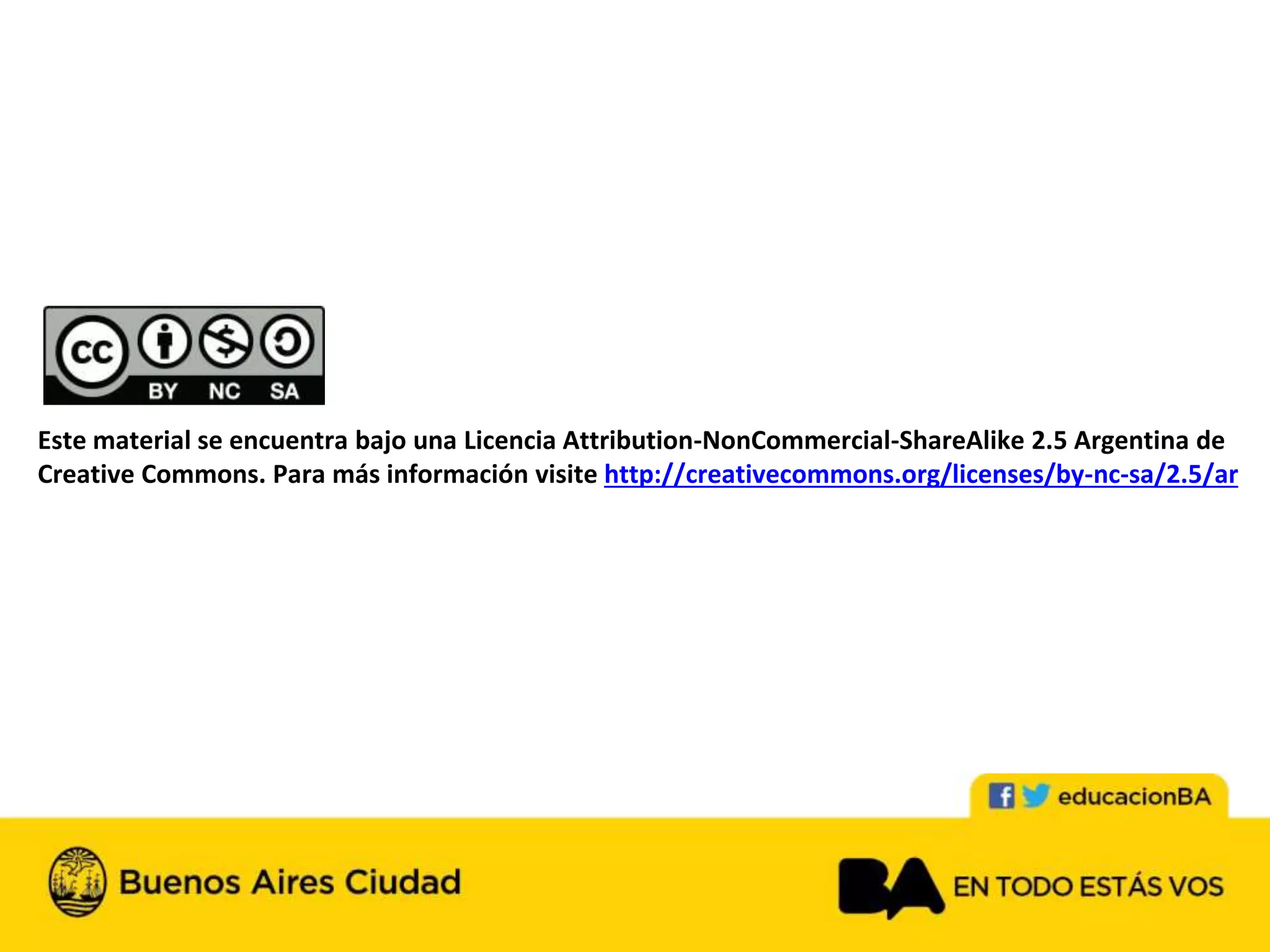 Este material se encuentra bajo una Licencia Attribution-NonCommercial-ShareAlike 2.5 Argentina de
Creative Commons. Para más información visite http://creativecommons.org/licenses/by-nc-sa/2.5/ar
 