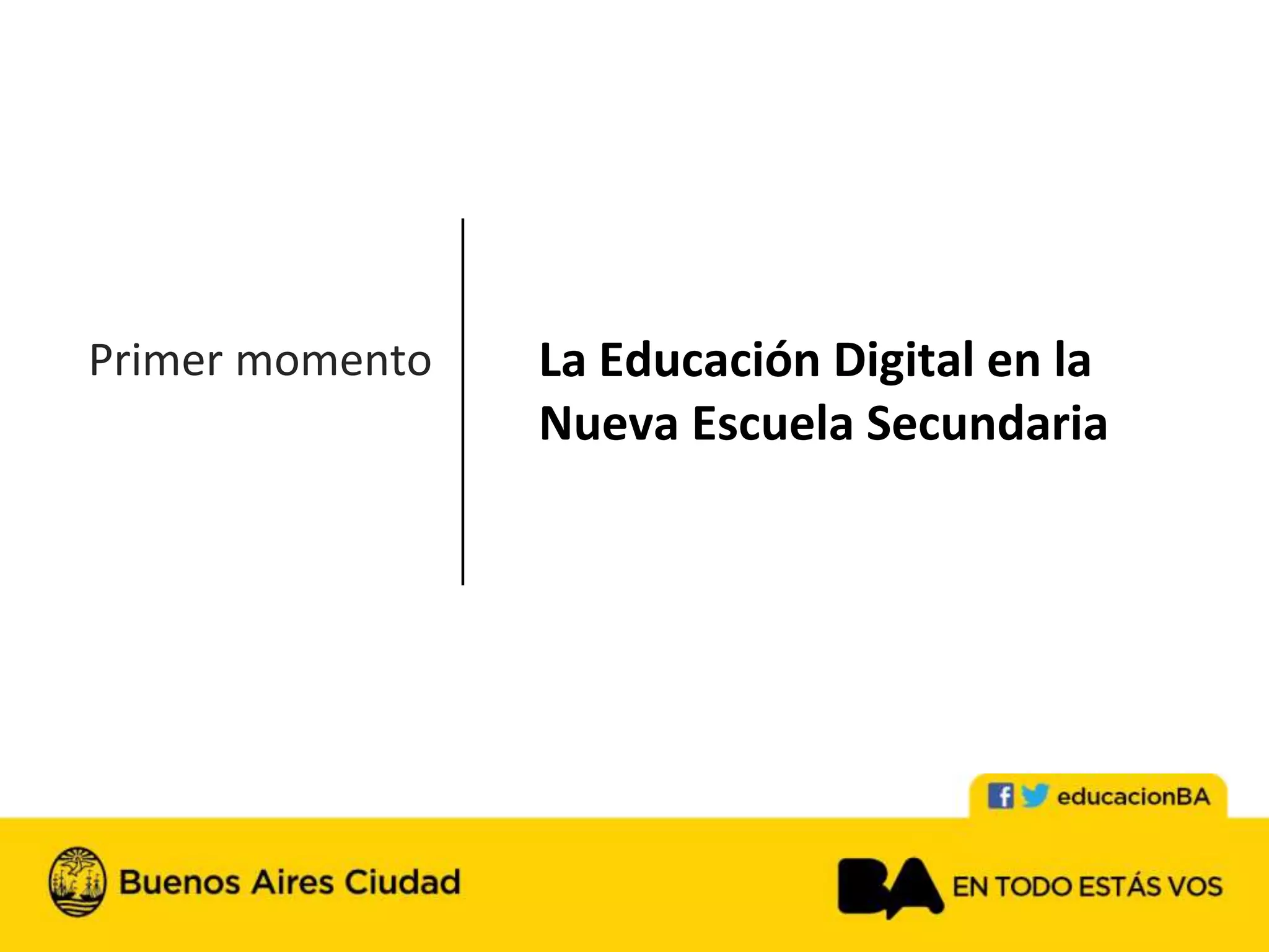 Primer momento La Educación Digital en la
Nueva Escuela Secundaria
 