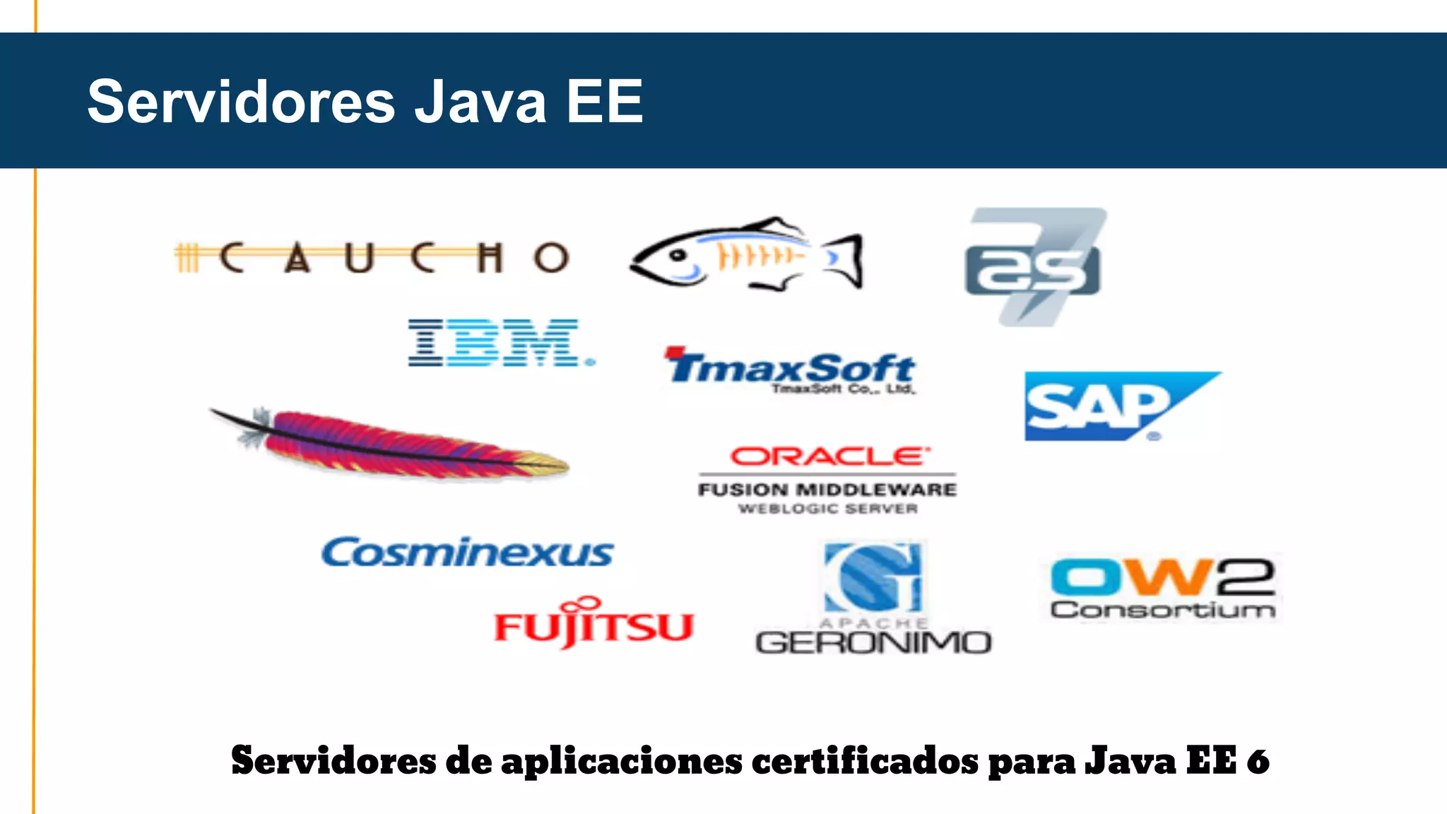 Servidores Java EE 
Servidores de aplicaciones certificados para Java EE 6 
 