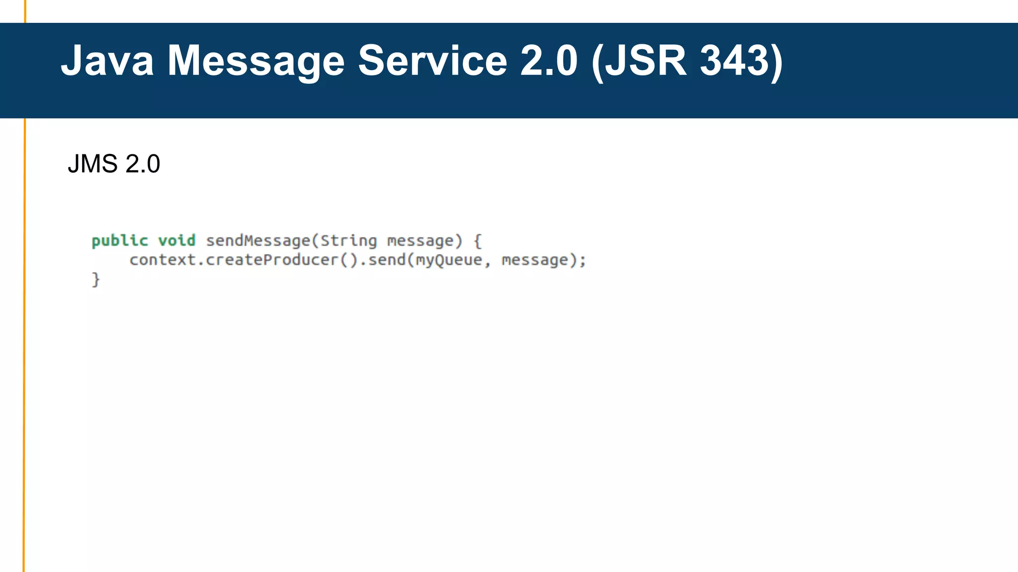 Java Message Service 2.0 (JSR 343) 
JMS 2.0 
 