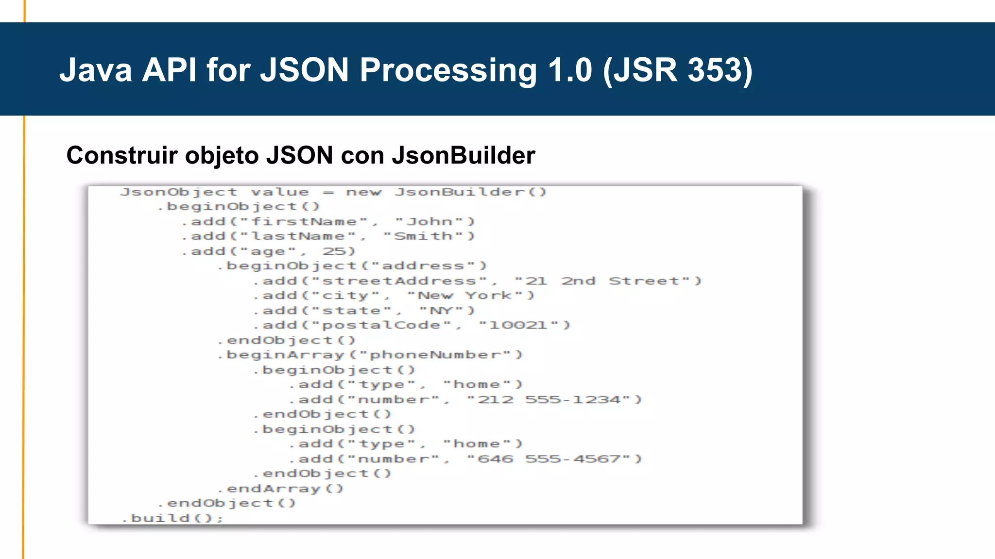 Java API for JSON Processing 1.0 (JSR 353) 
Construir objeto JSON con JsonBuilder 
 