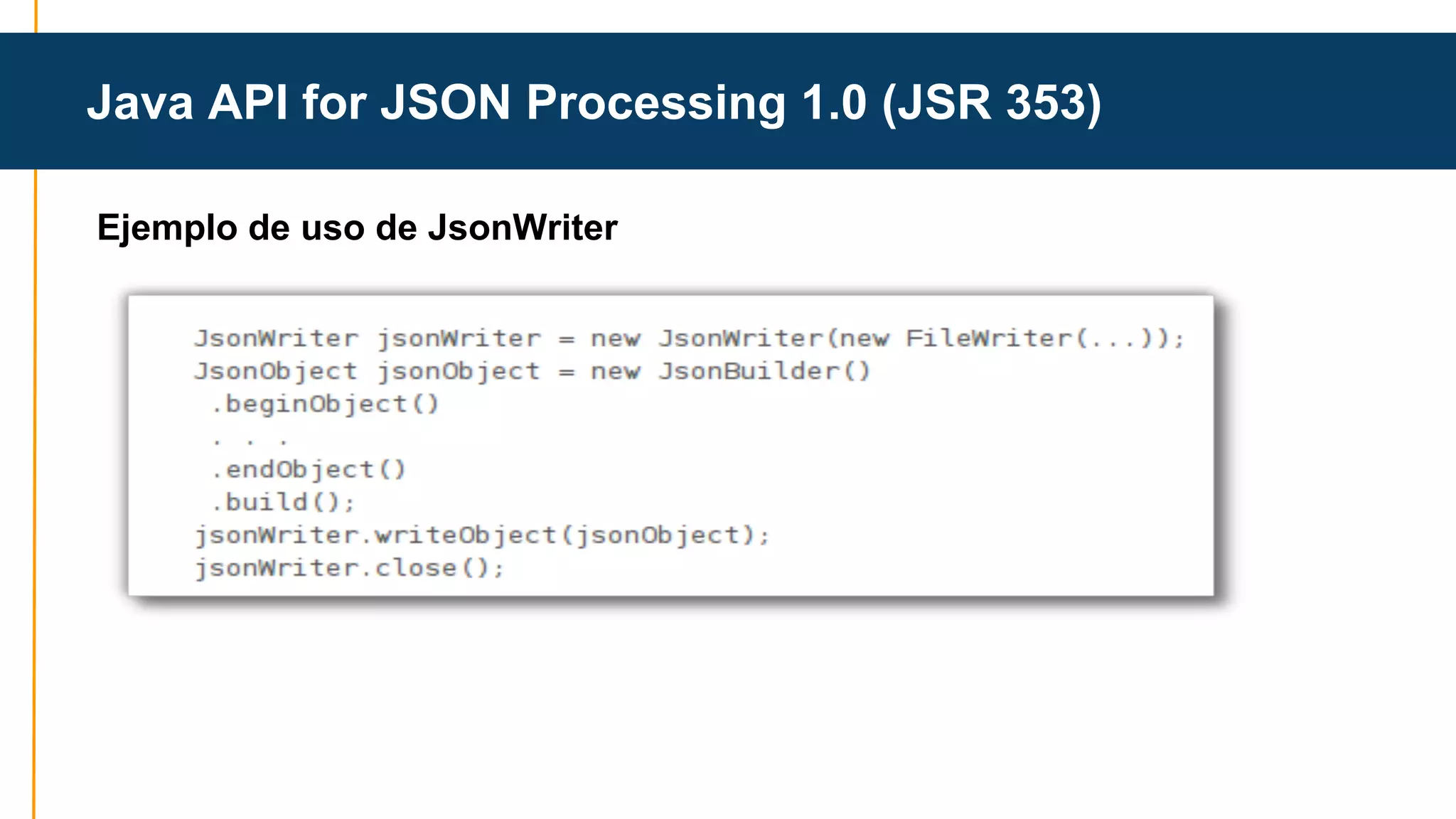 Java API for JSON Processing 1.0 (JSR 353) 
Ejemplo de uso de JsonWriter 
 