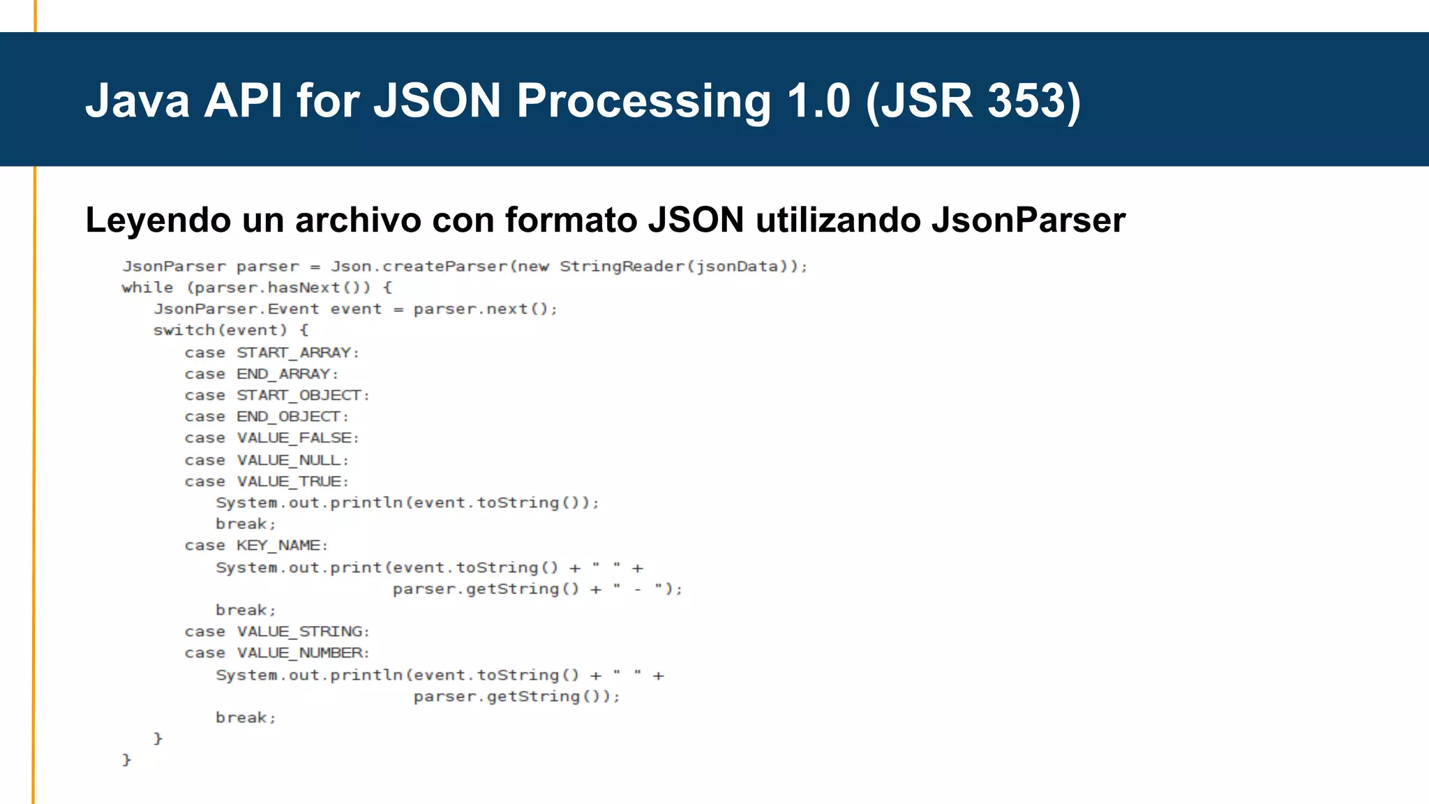 Java API for JSON Processing 1.0 (JSR 353) 
Leyendo un archivo con formato JSON utilizando JsonParser 
 