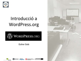 1
Introducció a
WordPress.org
Esther Solá
 