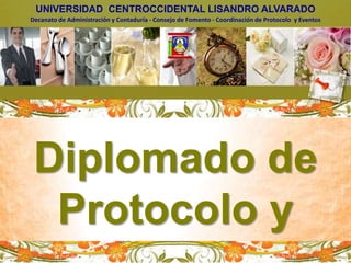UNIVERSIDAD  CENTROCCIDENTAL LISANDRO ALVARADO Decanato de Administración y Contaduría - Consejo de Fomento - Coordinación de Protocolo  y Eventos Diplomado de Protocolo y  Organización de Eventos 