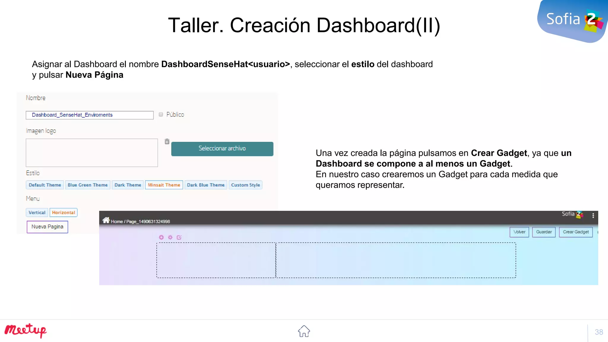 38
Taller. Creación Dashboard(II)
Asignar al Dashboard el nombre DashboardSenseHat<usuario>, seleccionar el estilo del dashboard
y pulsar Nueva Página
Una vez creada la página pulsamos en Crear Gadget, ya que un
Dashboard se compone a al menos un Gadget.
En nuestro caso crearemos un Gadget para cada medida que
queramos representar.
 