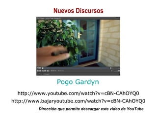 01/30/15 Copyright © 2010 Alberto Mejía 24
Pogo Gardyn
http://www.youtube.com/watch?v=cBN-CAhOYQ0http://www.youtube.com/watch?v=cBN-CAhOYQ0
http://www.bajaryoutube.com/watch?v=cBN-CAhOYQ0http://www.bajaryoutube.com/watch?v=cBN-CAhOYQ0
Dirección que permite descargar este video de YouTube
Nuevos Discursos
 