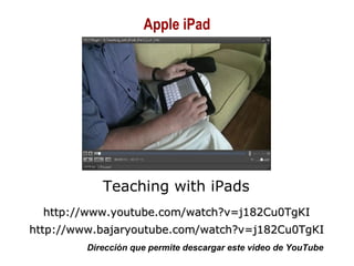 01/30/15 Copyright © 2010 Alberto Mejía 30
Teaching with iPads
http://www.youtube.com/watch?v=j182Cu0TgKIhttp://www.youtube.com/watch?v=j182Cu0TgKI
http://www.bajaryoutube.com/watch?v=j182Cu0TgKIhttp://www.bajaryoutube.com/watch?v=j182Cu0TgKI
Dirección que permite descargar este video de YouTube
Apple iPad
 