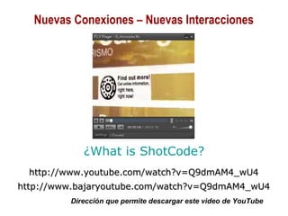 01/30/15 Copyright © 2010 Alberto Mejía 8
¿What is ShotCode?
http://www.youtube.com/watch?v=Q9dmAM4_wU4http://www.youtube.com/watch?v=Q9dmAM4_wU4
http://www.bajaryoutube.com/watch?v=Q9dmAM4_wU4http://www.bajaryoutube.com/watch?v=Q9dmAM4_wU4
Dirección que permite descargar este video de YouTube
Nuevas Conexiones – Nuevas Interacciones
 
