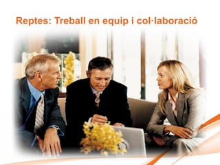 Reptes: Treball en equip i col·laboració
 