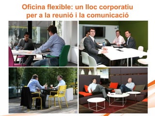 Oficina flexible: un lloc corporatiu
 per a la reunió i la comunicació
 